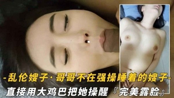 真实精选乱伦嫂子 哥哥不在强暴睡着嫂子 用大鸡巴把她操醒