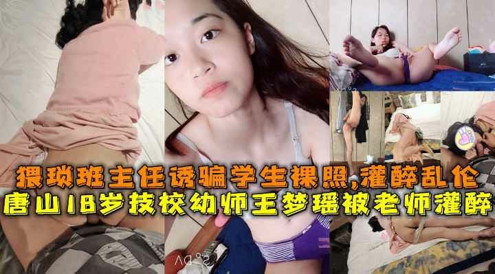 唐山技校幼师『王梦瑶』被男老师灌醉强上尾随班主任诱骗学生自拍裸照